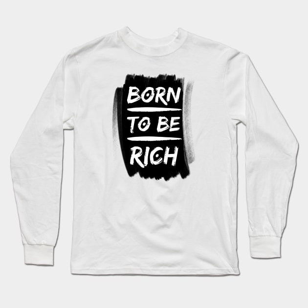 Born to be rich Typography Long Sleeve T-Shirt by PositiveMindTee